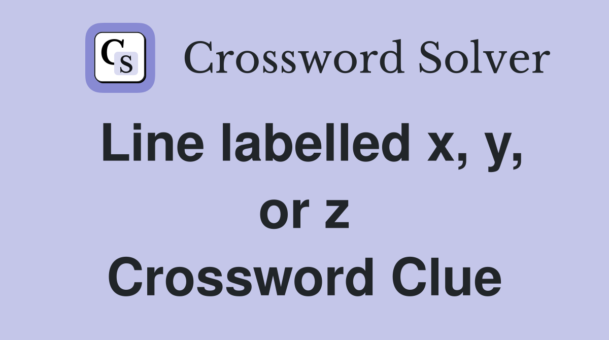 Line labelled x, y, or z Crossword Clue