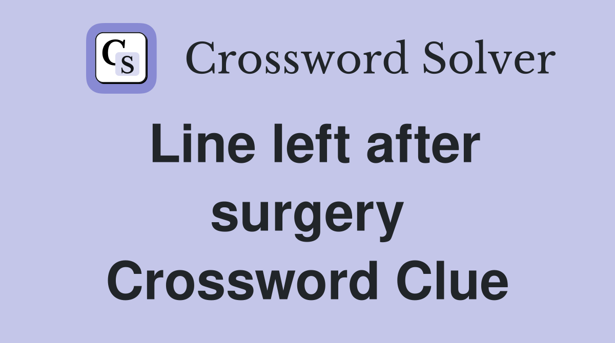 Line left after surgery Crossword Clue
