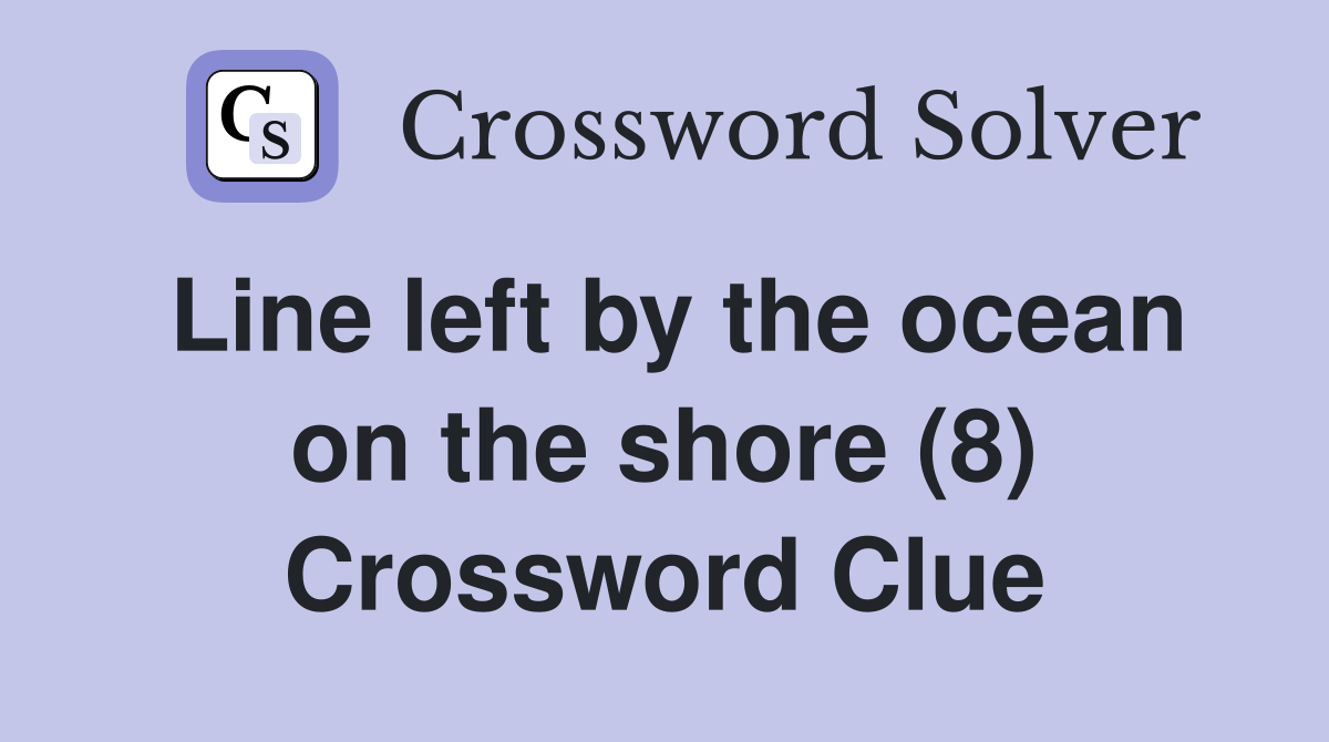 Line left by the ocean on the shore (8) Crossword Clue