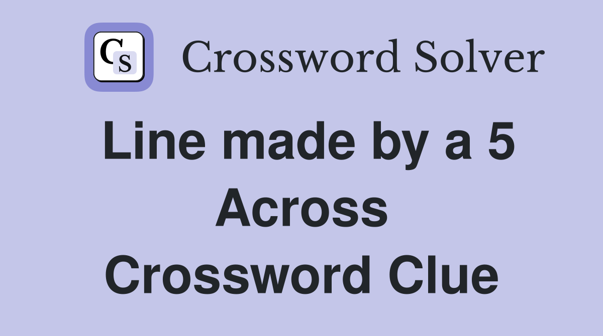 Line made by a 5 Across Crossword Clue