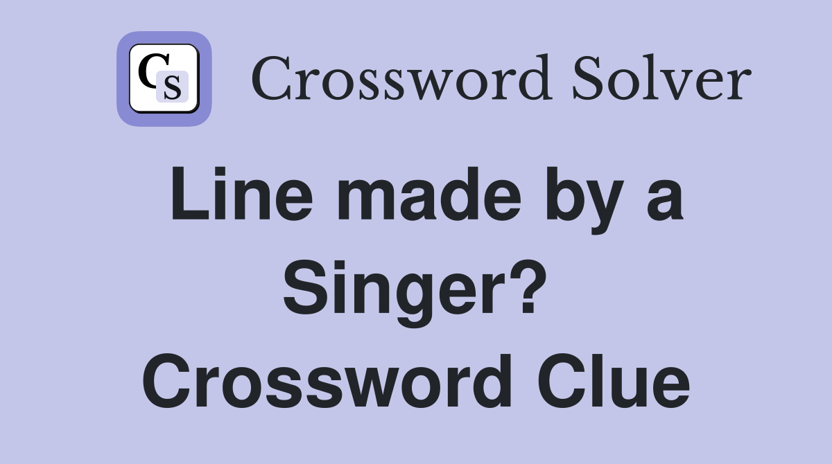 Line made by a Singer? Crossword Clue
