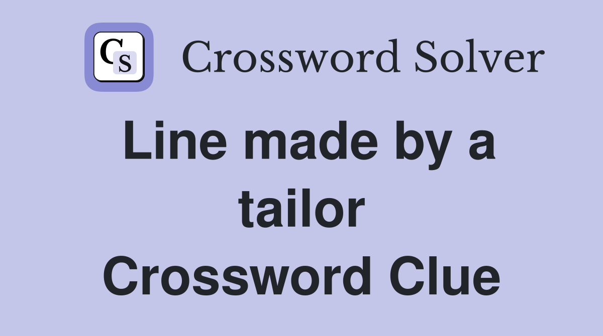 Line made by a tailor Crossword Clue