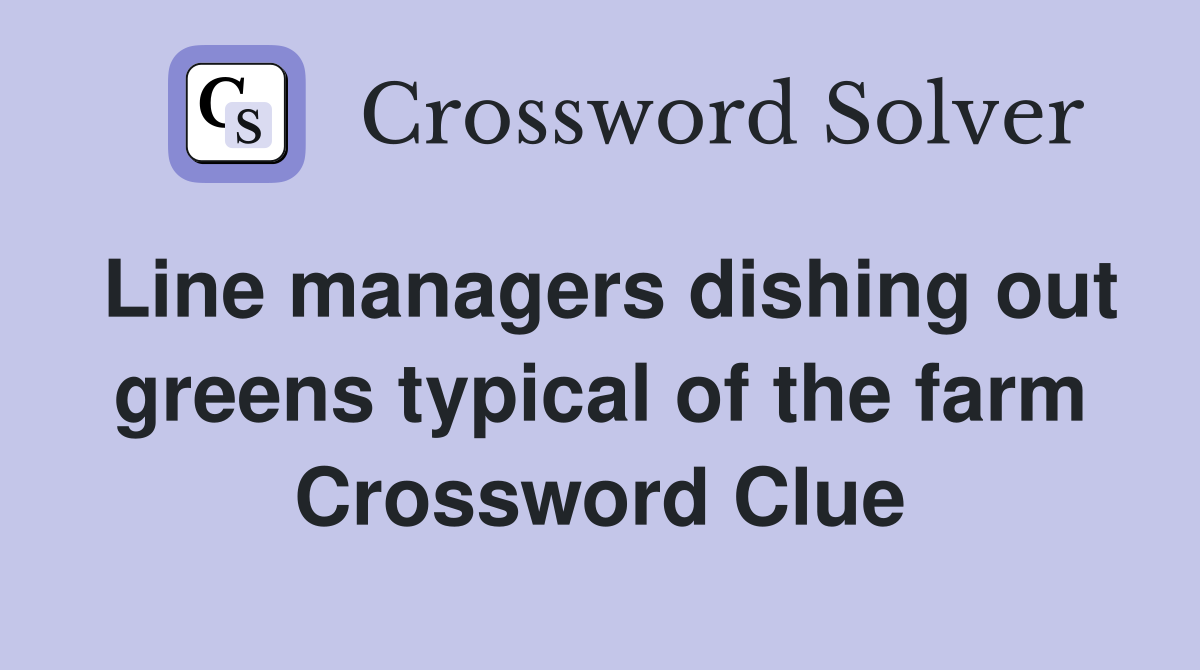 Line managers dishing out greens typical of the farm Crossword Clue