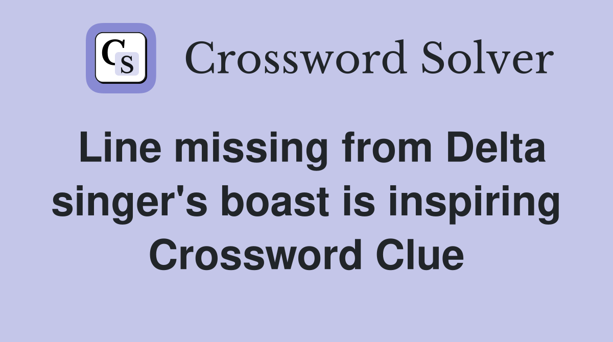 Line missing from Delta singer's boast is inspiring Crossword Clue