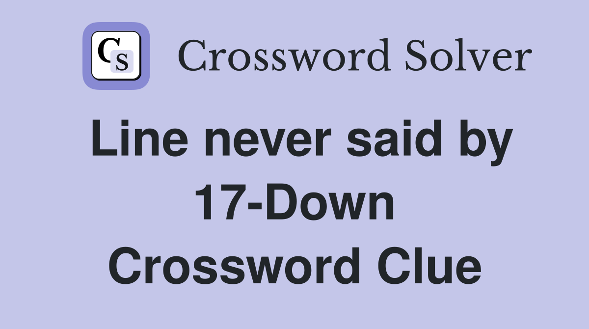 Line never said by 17-Down Crossword Clue