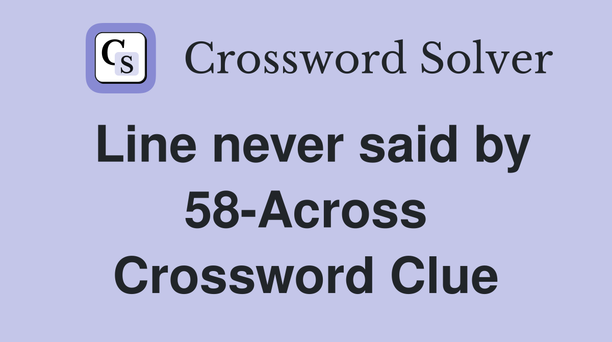 Line never said by 58-Across Crossword Clue