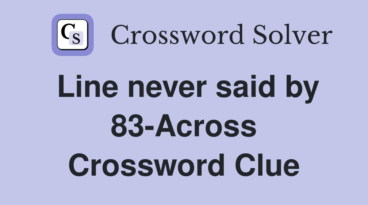 Line never said by 83-Across Crossword Clue