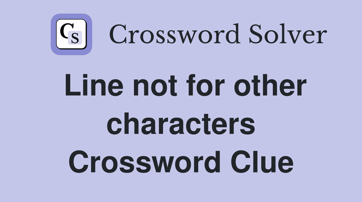 Line not for other characters Crossword Clue