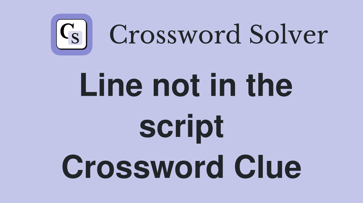 Line not in the script Crossword Clue
