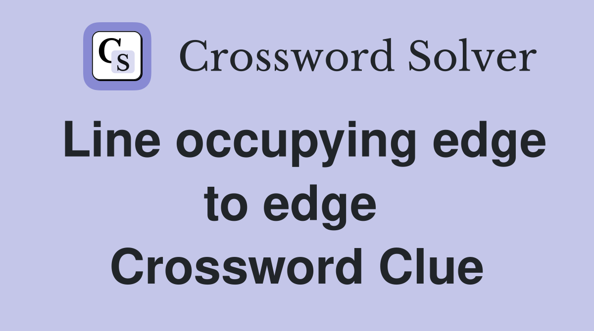 Line occupying edge to edge  Crossword Clue