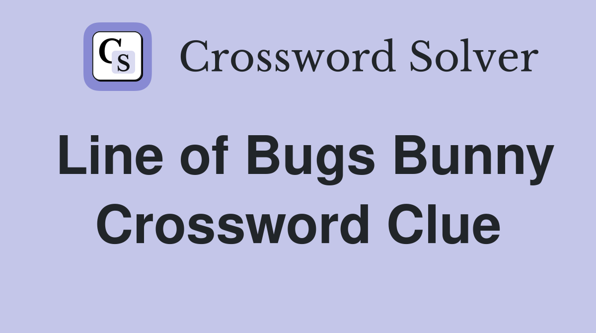 Line of Bugs Bunny Crossword Clue