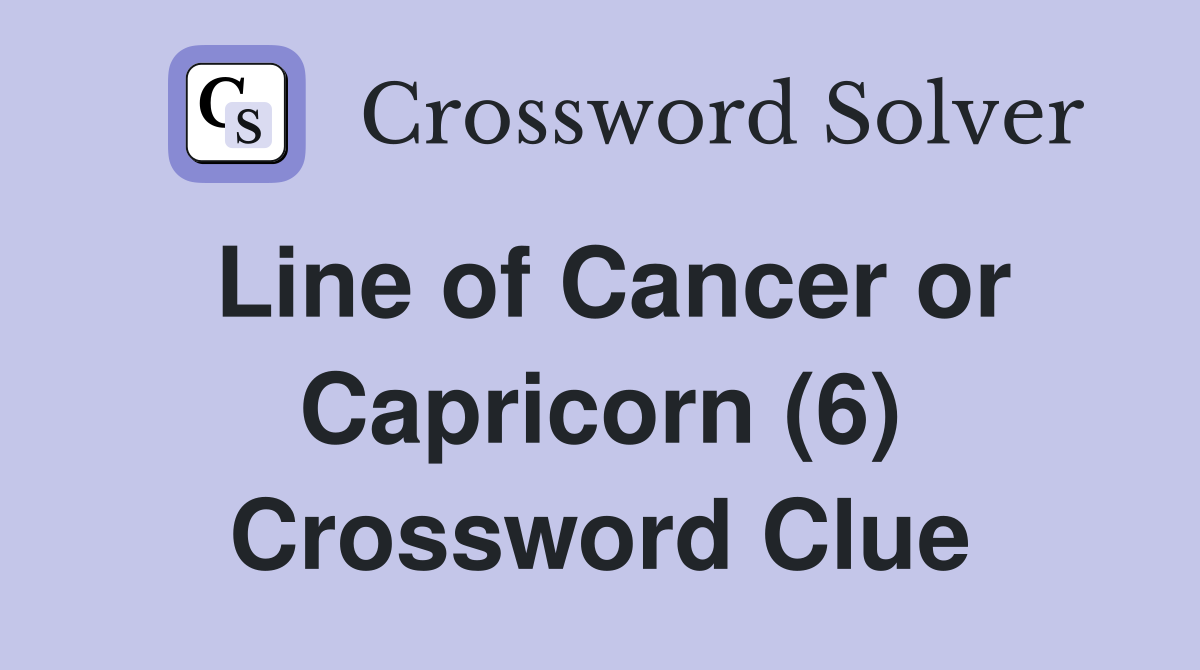 Line of Cancer or Capricorn (6) Crossword Clue