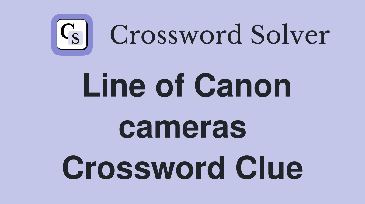 Line of Canon cameras Crossword Clue