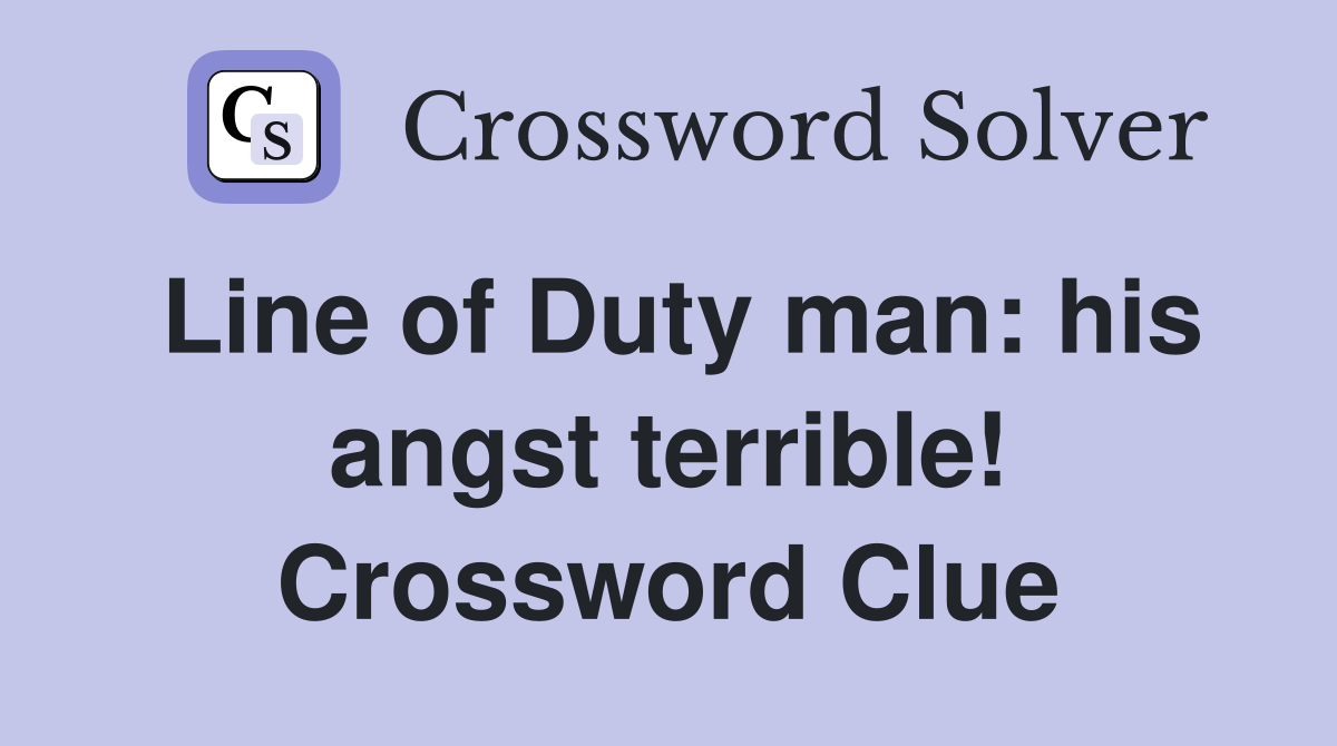 Line of Duty man: his angst terrible! Crossword Clue