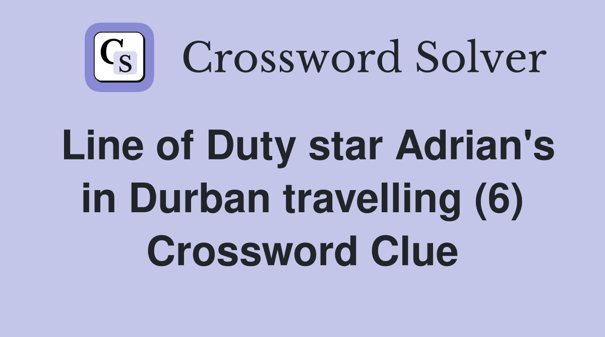 Line of Duty star Adrian's in Durban travelling (6) Crossword Clue