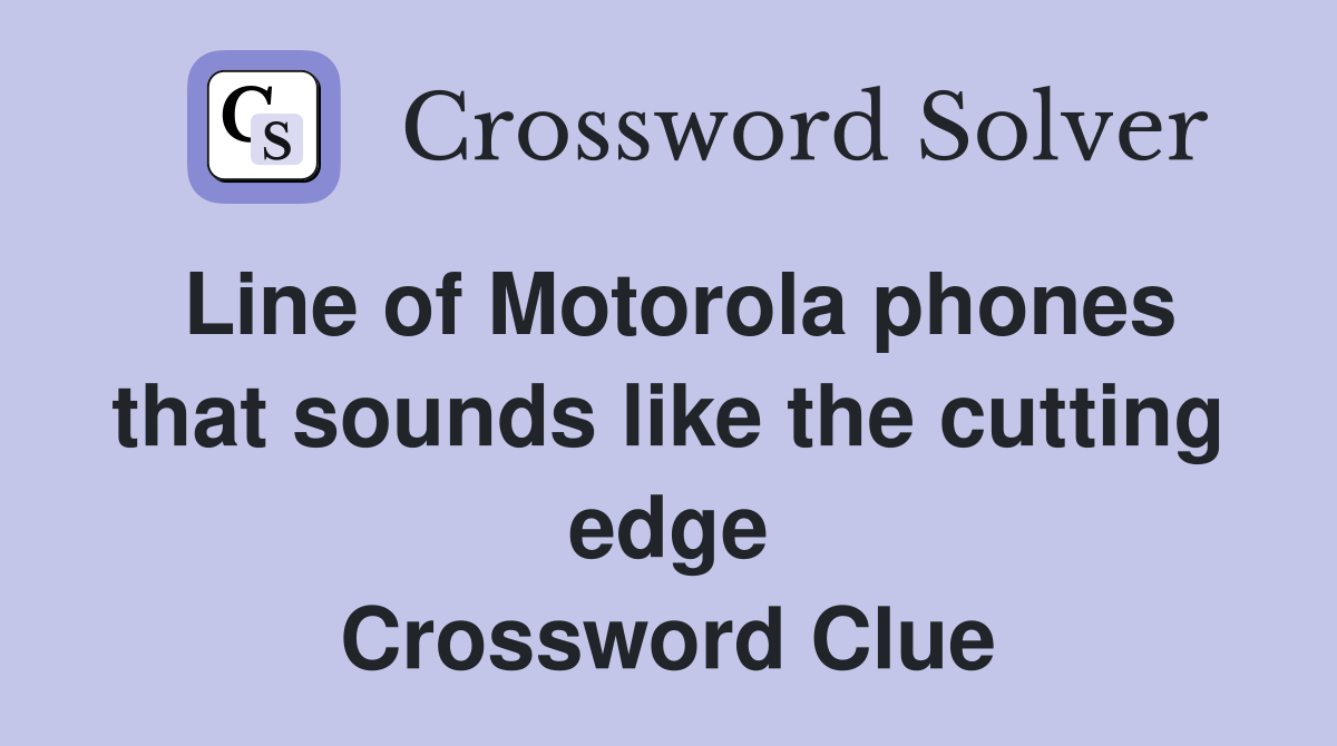Line of Motorola phones that sounds like the cutting edge Crossword Clue