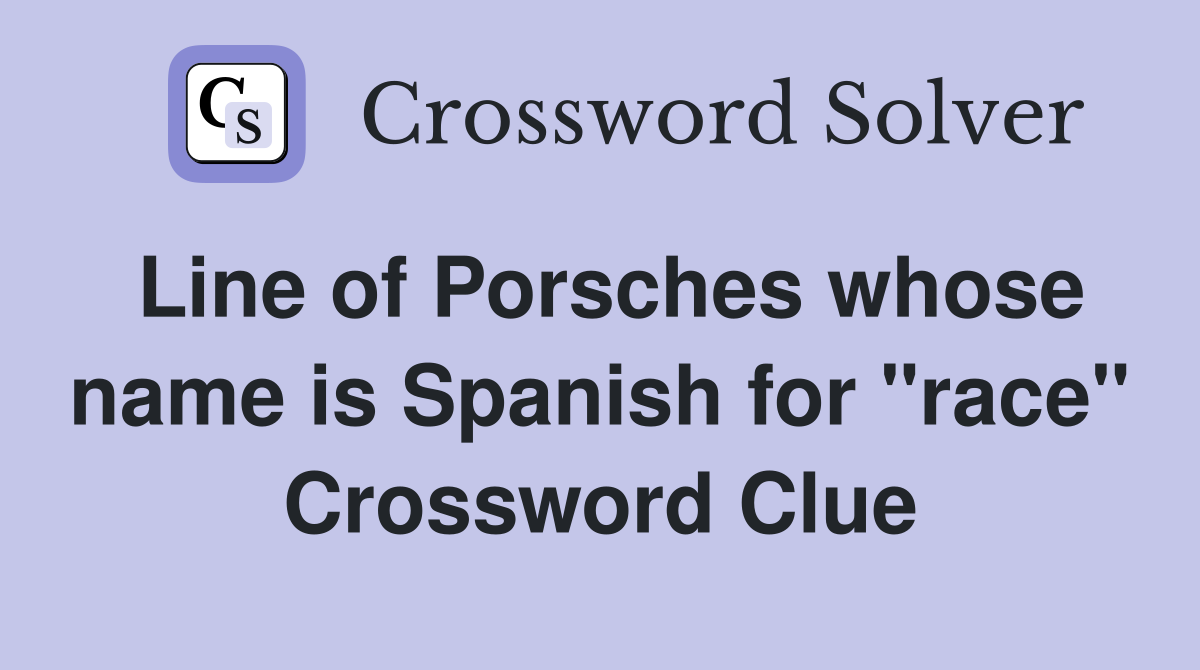 Line of Porsches whose name is Spanish for "race" Crossword Clue