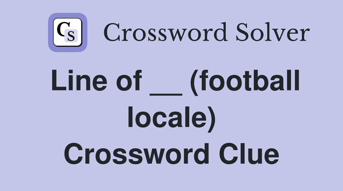 Line of __ (football locale) Crossword Clue