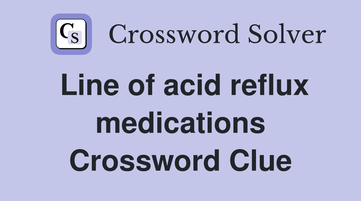 Line of acid reflux medications Crossword Clue
