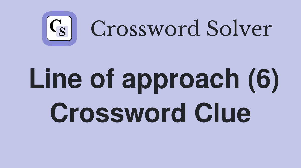 Line of approach (6) Crossword Clue