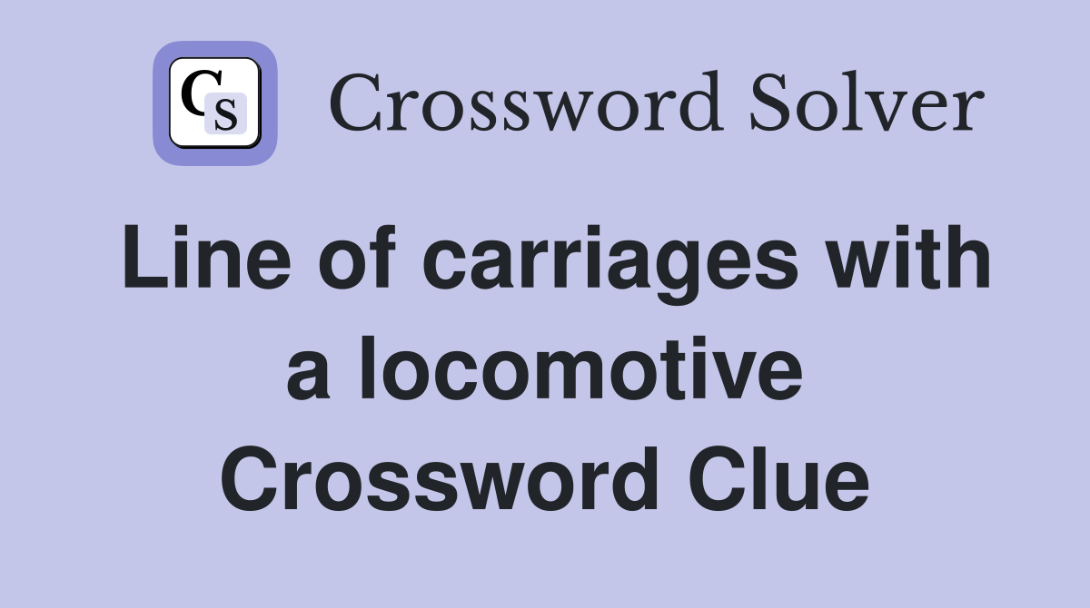 Line of carriages with a locomotive Crossword Clue