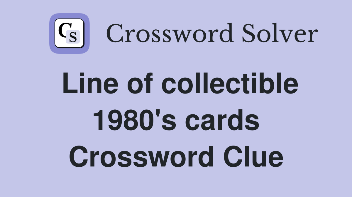 Line of collectible 1980's cards Crossword Clue