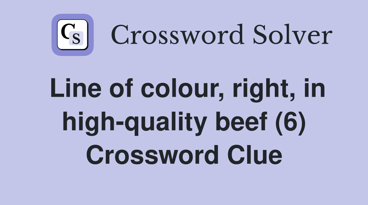Line of colour, right, in high-quality beef (6) Crossword Clue