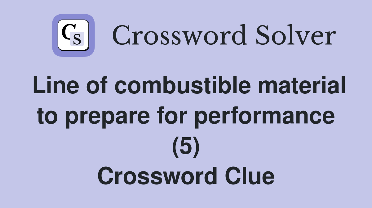 Line of combustible material to prepare for performance (5) Crossword Clue