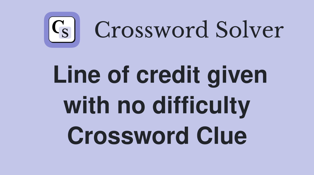 Line of credit given with no difficulty Crossword Clue
