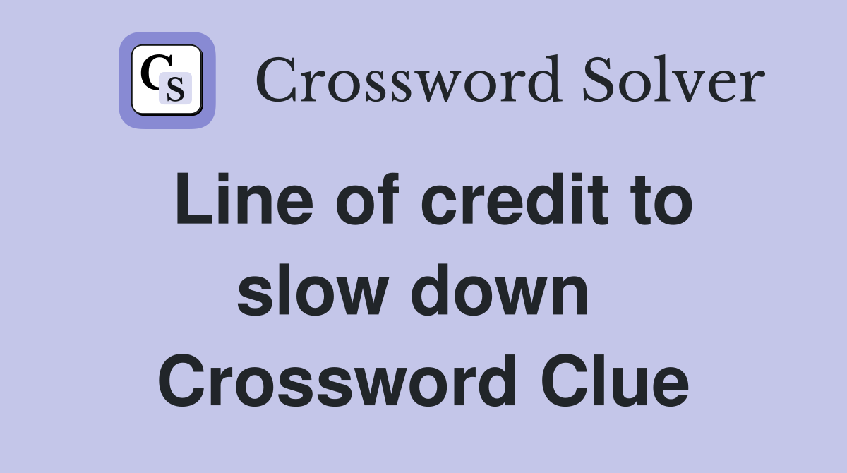 Line of credit to slow down  Crossword Clue