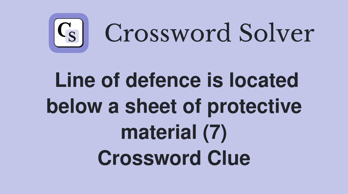 Line of defence is located below a sheet of protective material (7) Crossword Clue