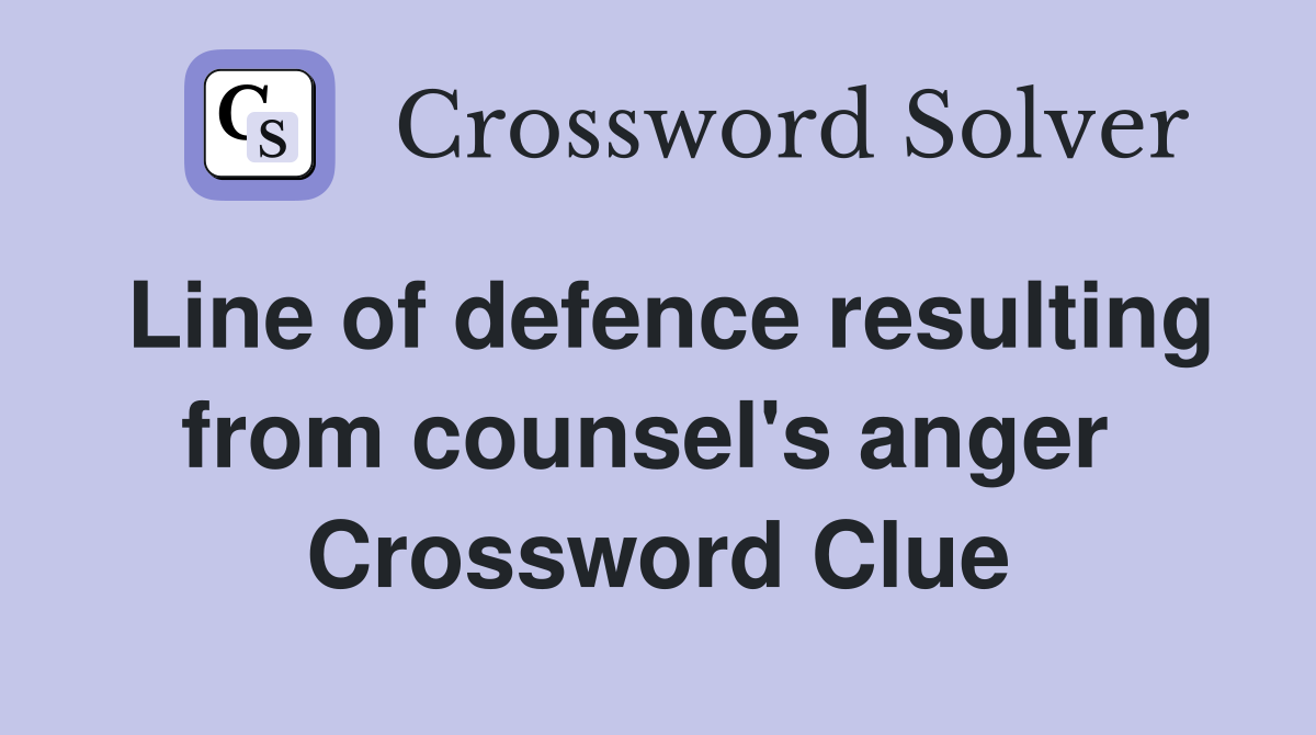 Line of defence resulting from counsel's anger  Crossword Clue