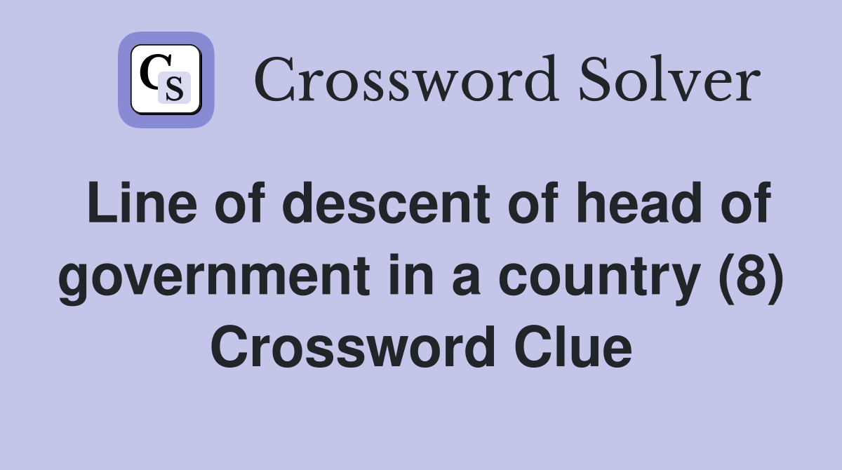 Line of descent of head of government in a country (8) Crossword Clue