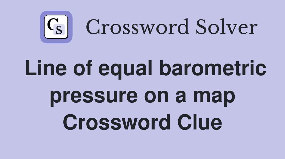 Line of equal barometric pressure on a map Crossword Clue