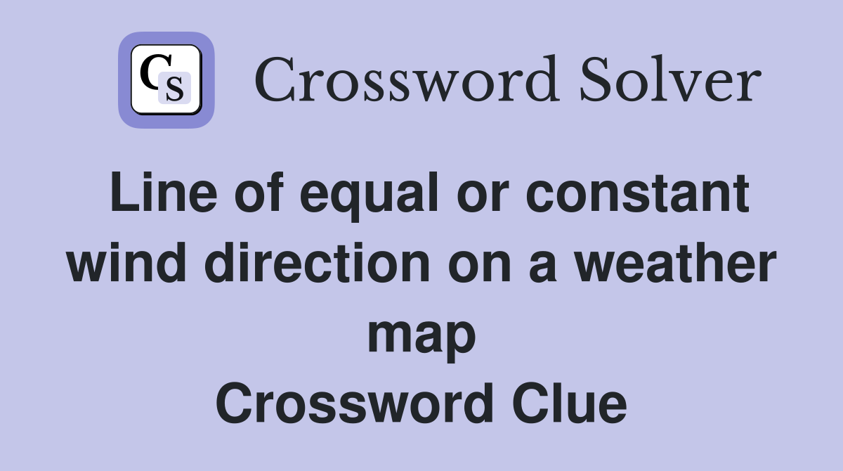 Line of equal or constant wind direction on a weather map Crossword Clue