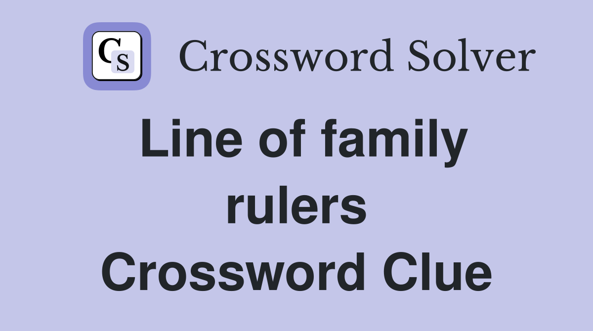 Line of family rulers Crossword Clue