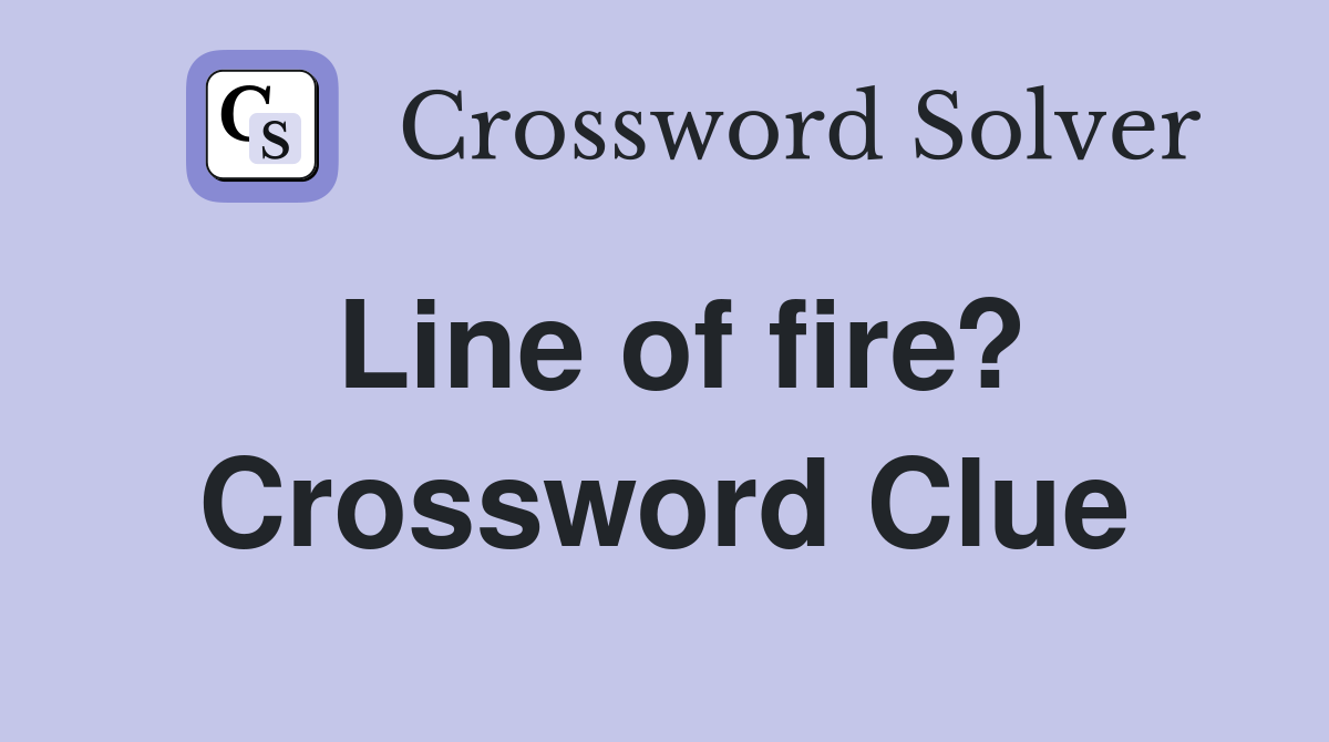 Line of fire? Crossword Clue