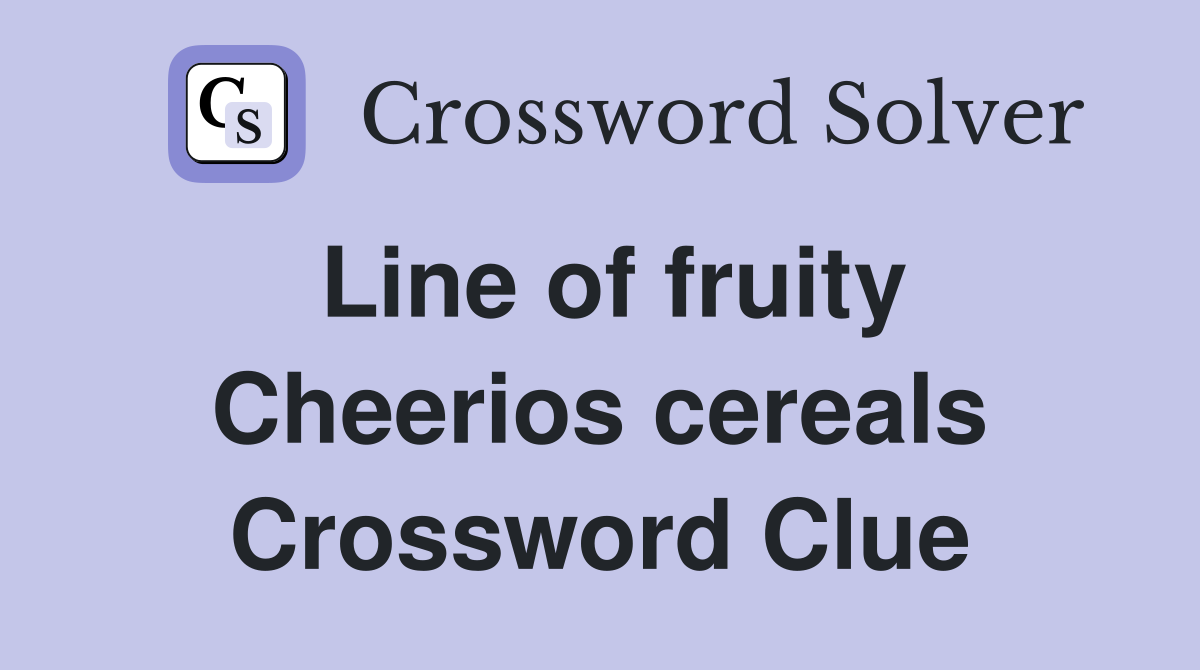 Line of fruity Cheerios cereals Crossword Clue