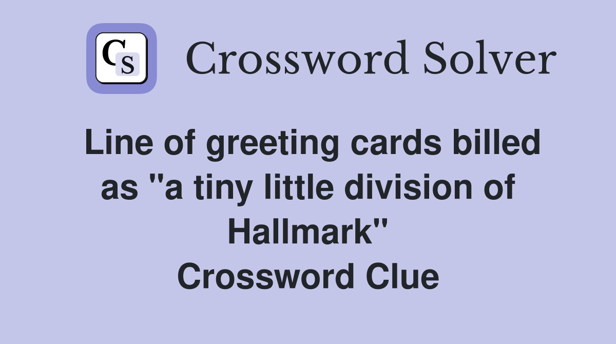 Line of greeting cards billed as "a tiny little division of Hallmark" Crossword Clue