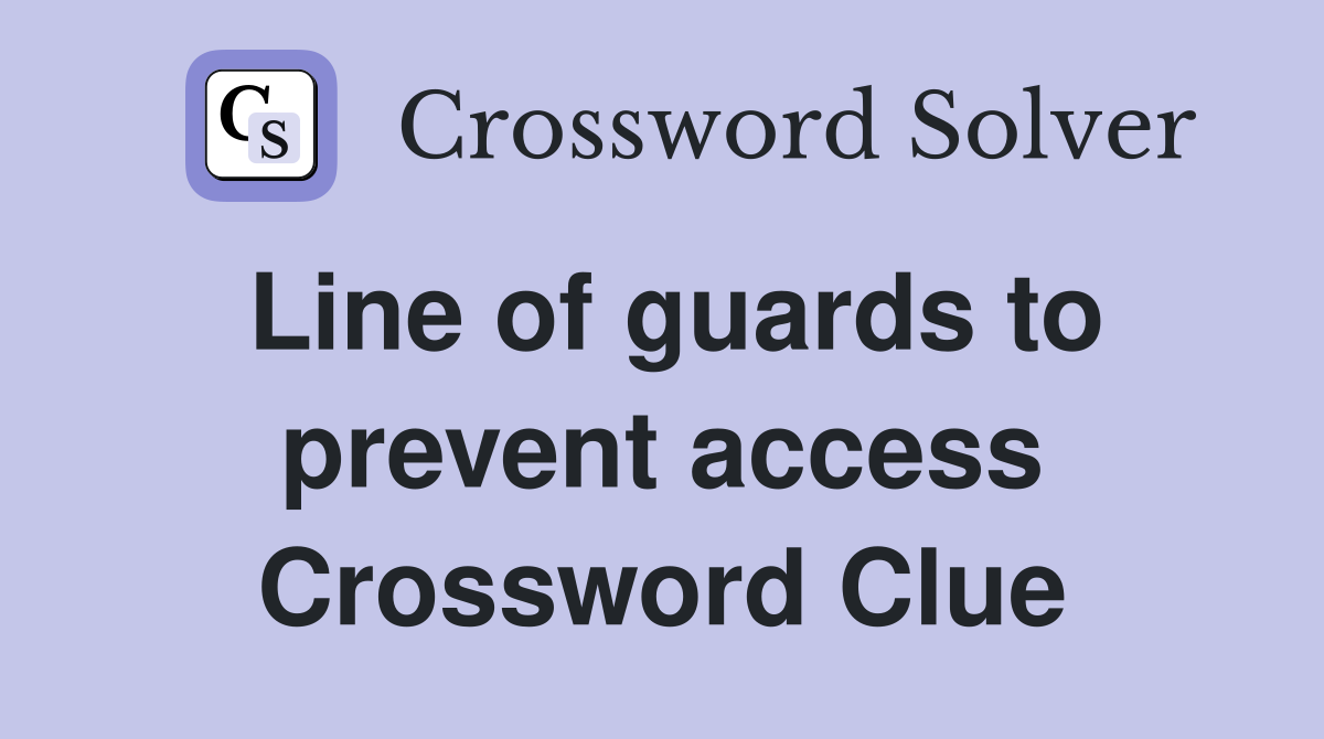 Line of guards to prevent access Crossword Clue
