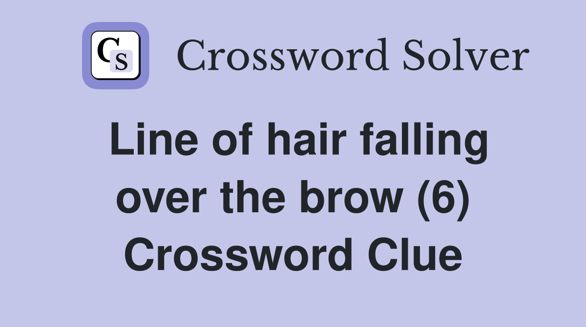 Line of hair falling over the brow (6) Crossword Clue
