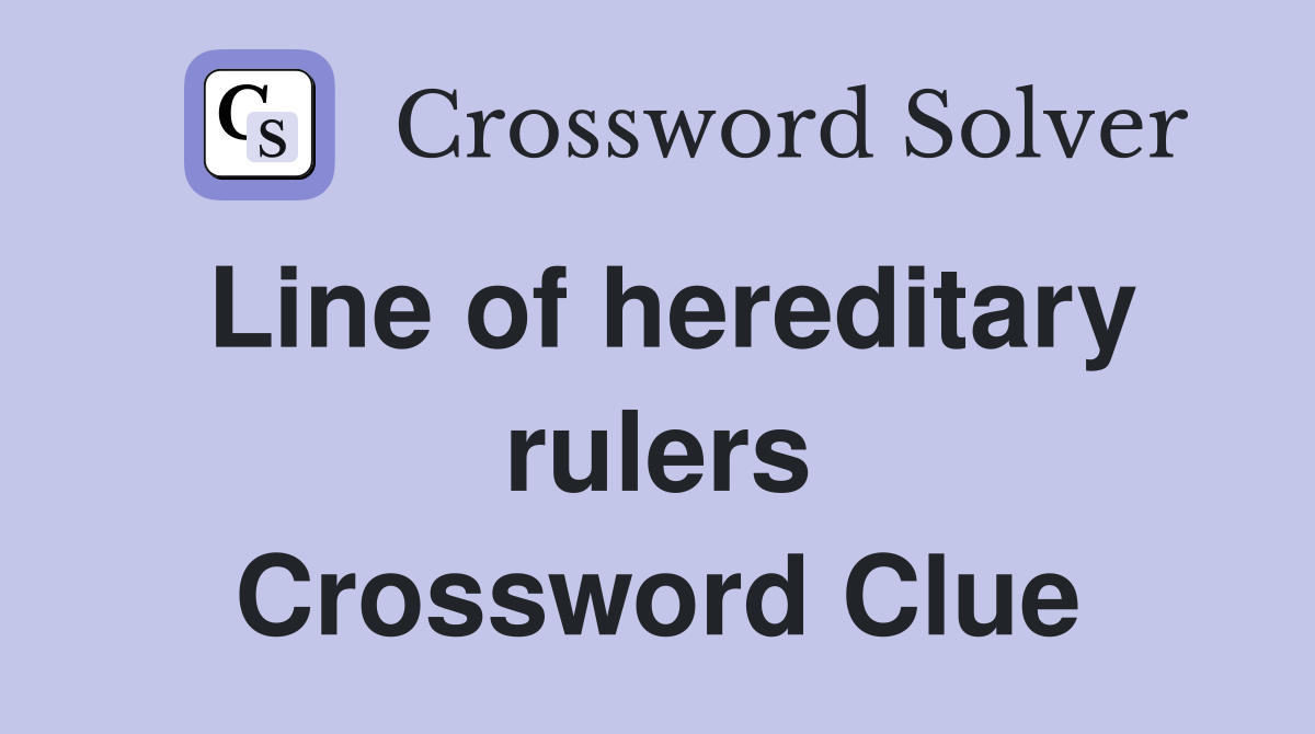 Line of hereditary rulers Crossword Clue