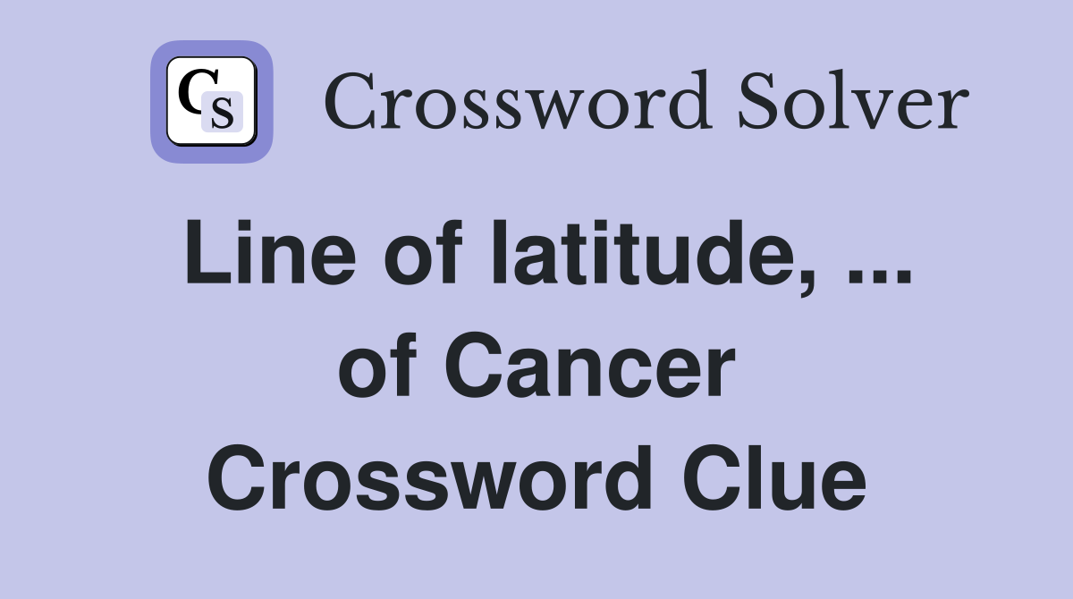 Line of latitude, ... of Cancer Crossword Clue