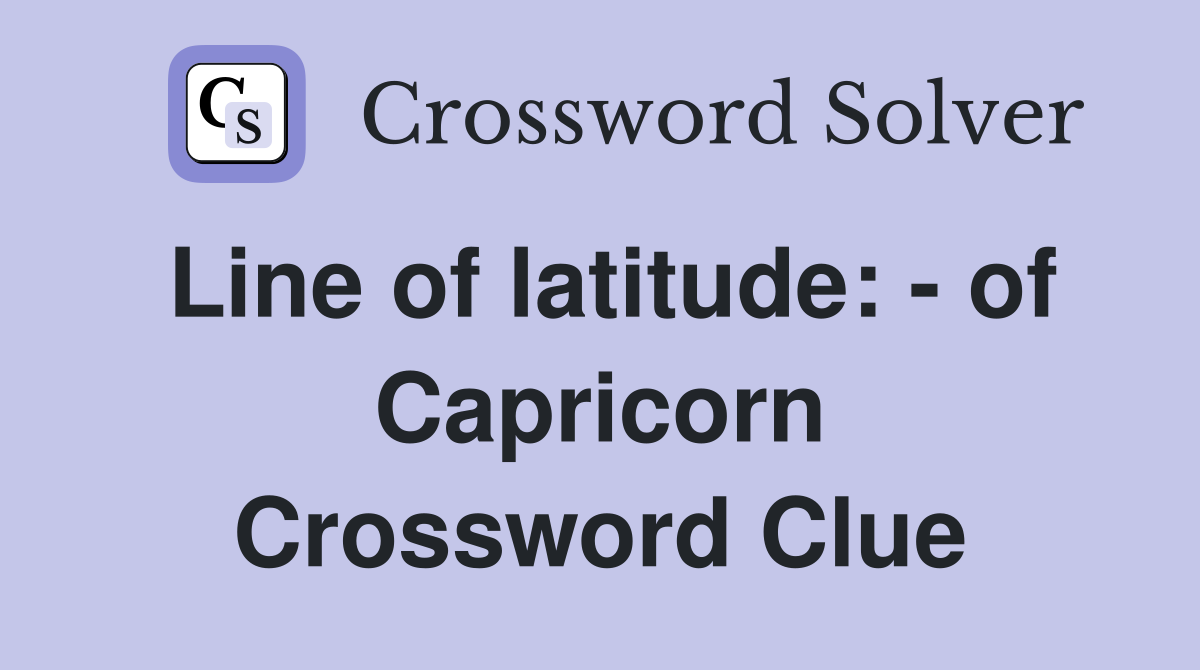 Line of latitude: - of Capricorn Crossword Clue