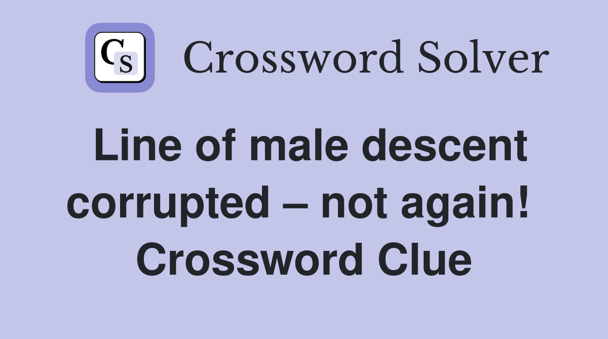 Line of male descent corrupted – not again!  Crossword Clue