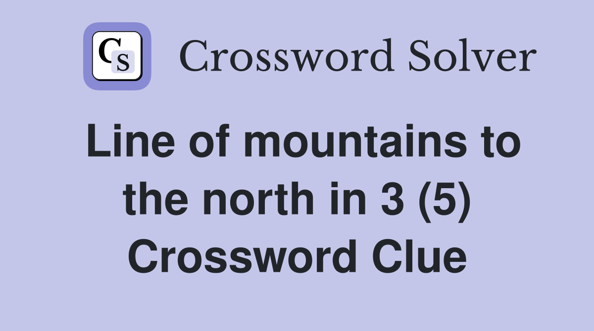 Line of mountains to the north in 3 (5) Crossword Clue