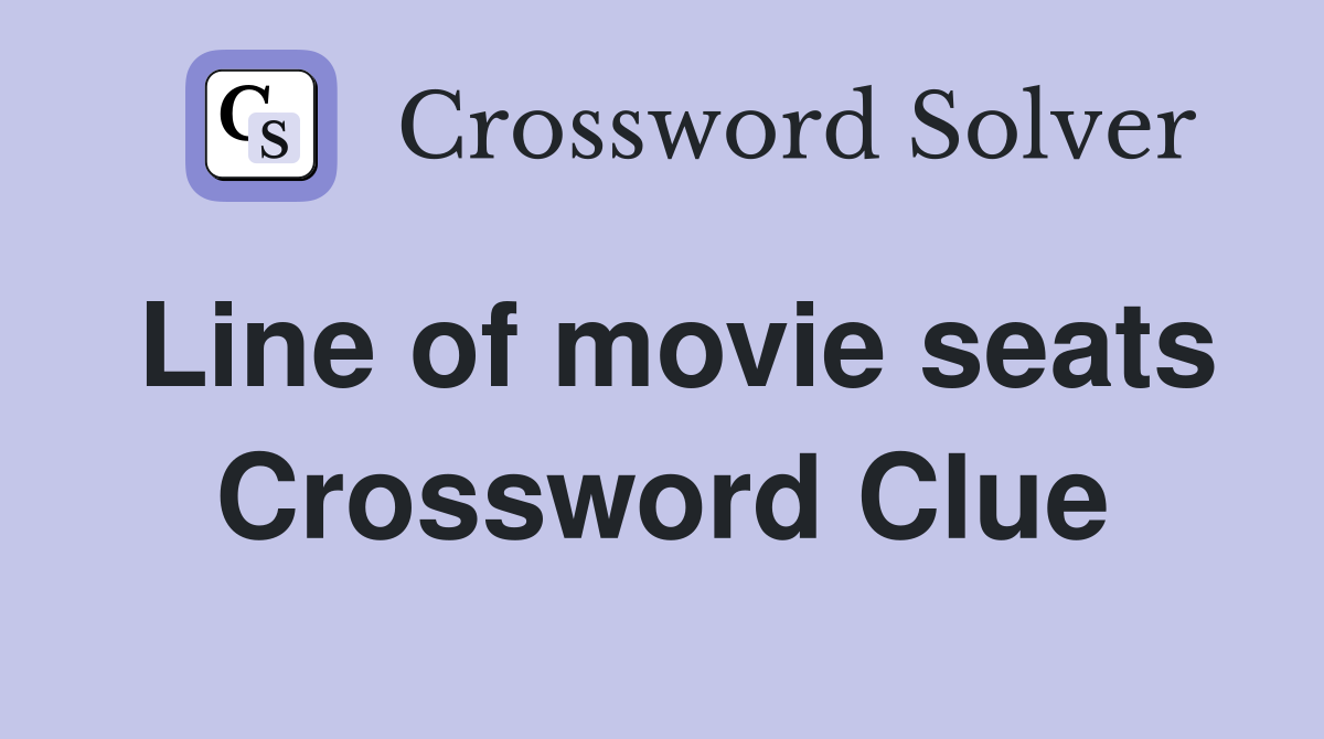 Line of movie seats Crossword Clue
