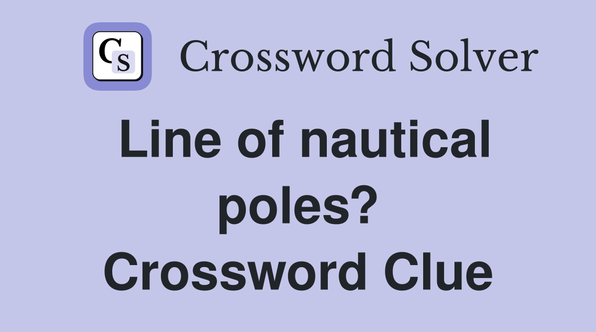 Line of nautical poles? Crossword Clue