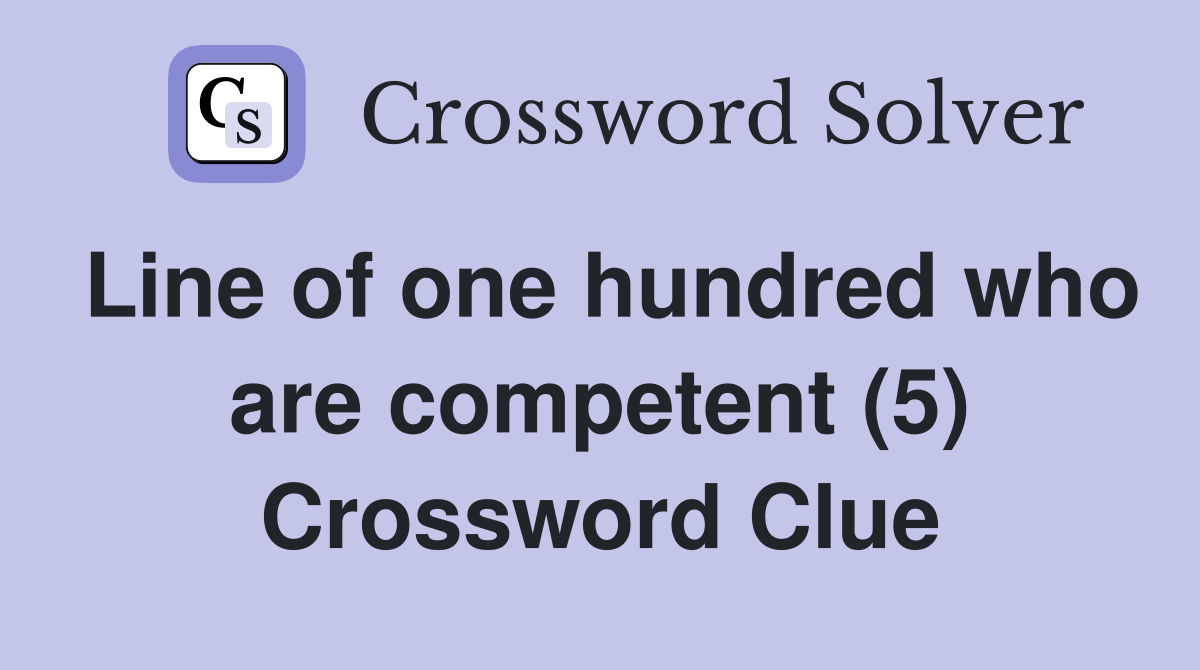 Line of one hundred who are competent (5) Crossword Clue