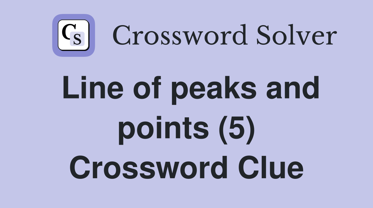 Line of peaks and points (5) Crossword Clue